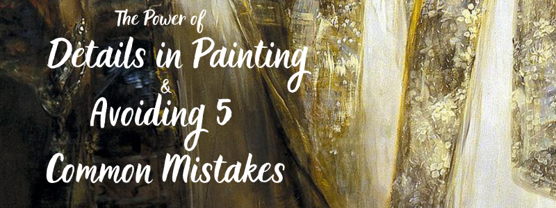 The Power of Details in Painting & Avoiding 5 Common Mistakes