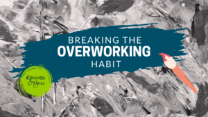 Breaking the Overworking Habit